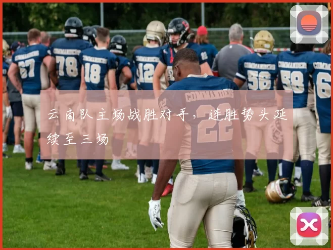 云南队主场战胜对手，连胜势头延续至三场