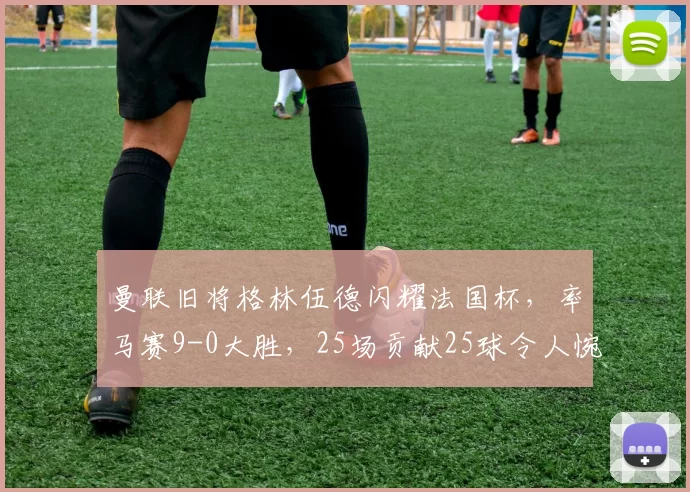 曼联旧将格林伍德闪耀法国杯，率马赛9-0大胜，25场贡献25球令人惋惜_助攻_本赛季_巴塞罗那