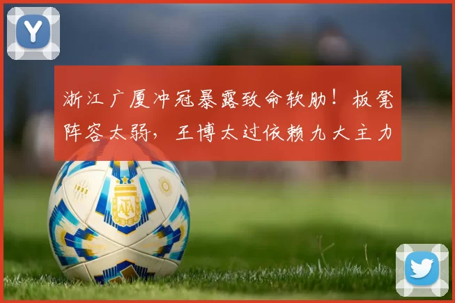 浙江广厦冲冠暴露致命软肋！板凳阵容太弱，王博太过依赖九大主力