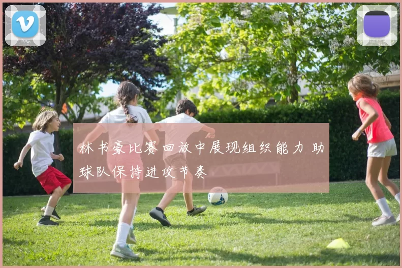 林书豪比赛回放中展现组织能力 助球队保持进攻节奏