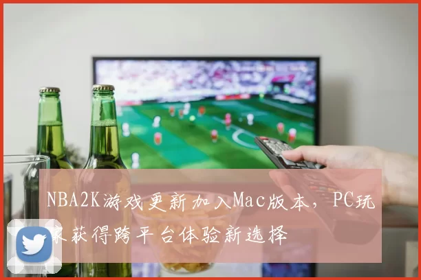 NBA2K游戏更新加入Mac版本，PC玩家获得跨平台体验新选择