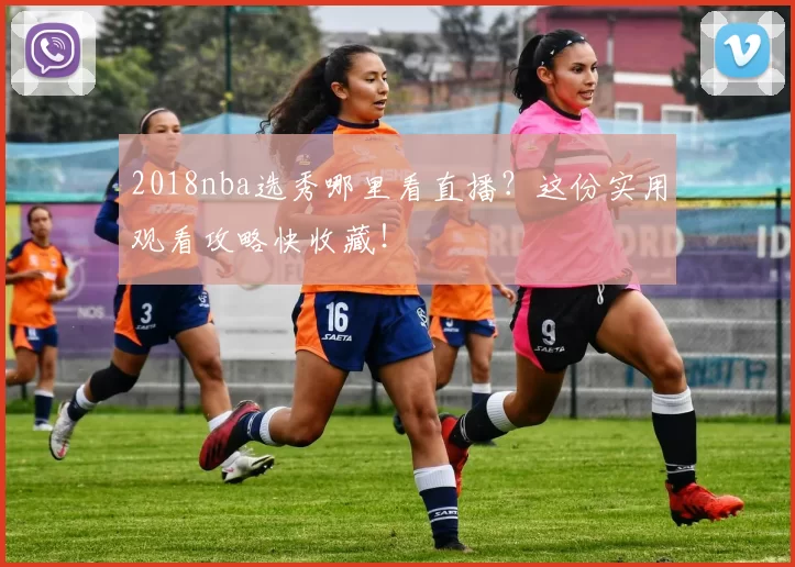 2018nba选秀哪里看直播？这份实用观看攻略快收藏！