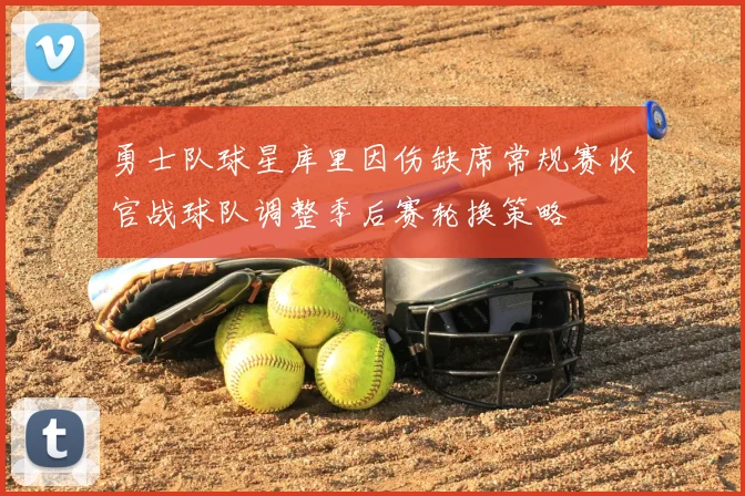 勇士队球星库里因伤缺席常规赛收官战球队调整季后赛轮换策略