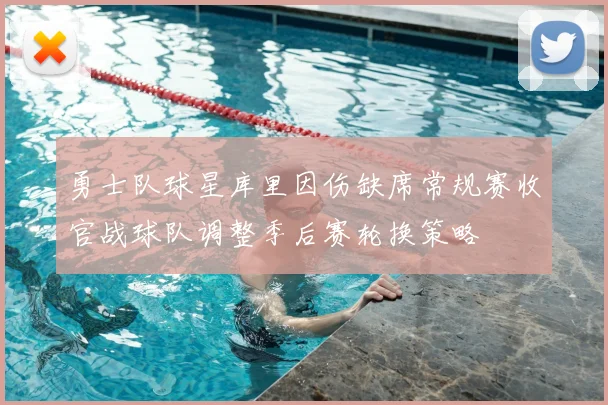 勇士队球星库里因伤缺席常规赛收官战球队调整季后赛轮换策略