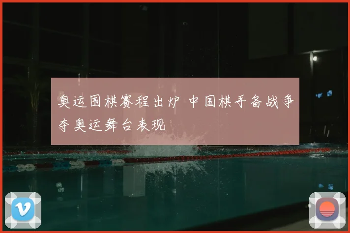 奥运围棋赛程出炉 中国棋手备战争夺奥运舞台表现